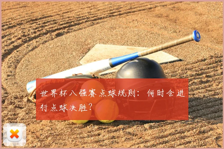 世界杯八强赛点球规则：何时会进行点球决胜？