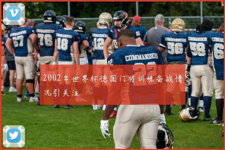 2002年世界杯德国门将训练备战情况引关注