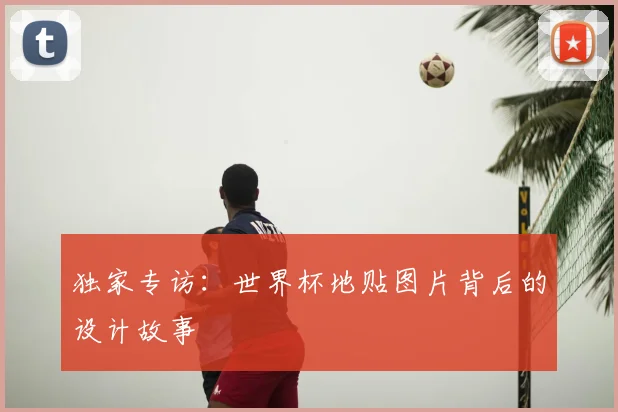 独家专访：世界杯地贴图片背后的设计故事