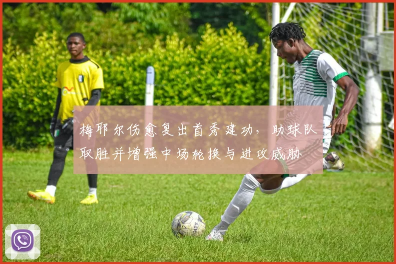 梅耶尔伤愈复出首秀建功，助球队取胜并增强中场轮换与进攻威胁