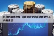 区块链峰会教授_区块链大学区块链研究中心的副主任