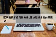 区块链技术应用和未来_区块链技术的前景展望