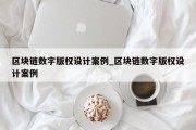 区块链数字版权设计案例_区块链数字版权设计案例