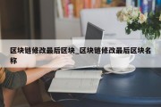 区块链修改最后区块_区块链修改最后区块名称