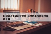 区块链上市公司含金量_区块链上市企业排名前十名