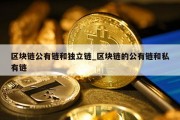 区块链公有链和独立链_区块链的公有链和私有链