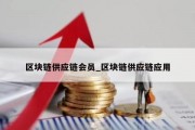 区块链供应链会员_区块链供应链应用