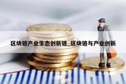 区块链产业生态创新链_区块链与产业创新