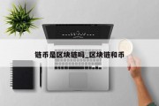 链币是区块链吗_区块链和币
