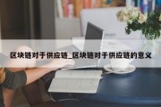 区块链对于供应链_区块链对于供应链的意义