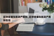区块链催生新资产类别_区块链催生新资产类别包括