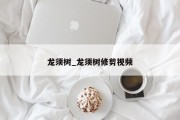 龙须树_龙须树修剪视频